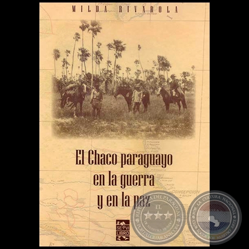 EL CHACO PARAGUAYO EN LA GUERRA Y EN LA PAZ - Por MILDA RIVAROLA - Año 2011